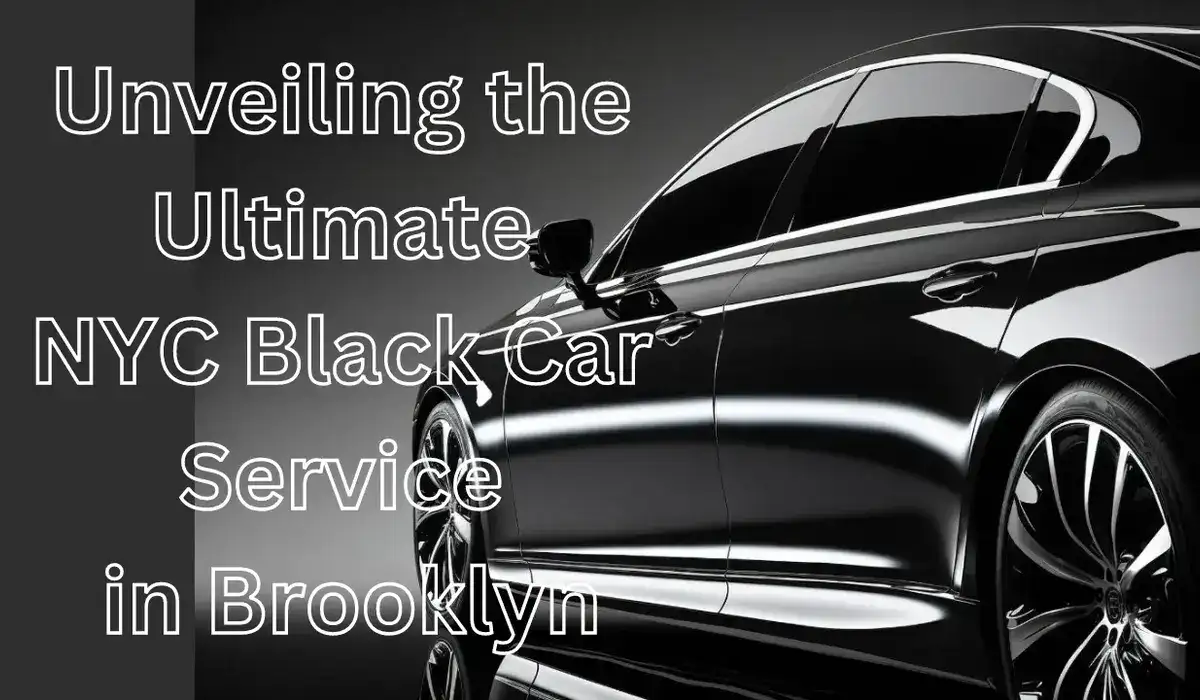 Revolutionizing Your Ride: Unveiling the Ultimate NYC Black Car Service in Brooklyn